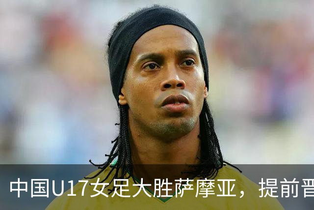中国U17女足大胜萨摩亚，提前晋级十六强
